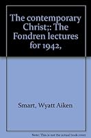 The contemporary Christ;: The Fondren lectures for 1942, B0007DESRG Book Cover
