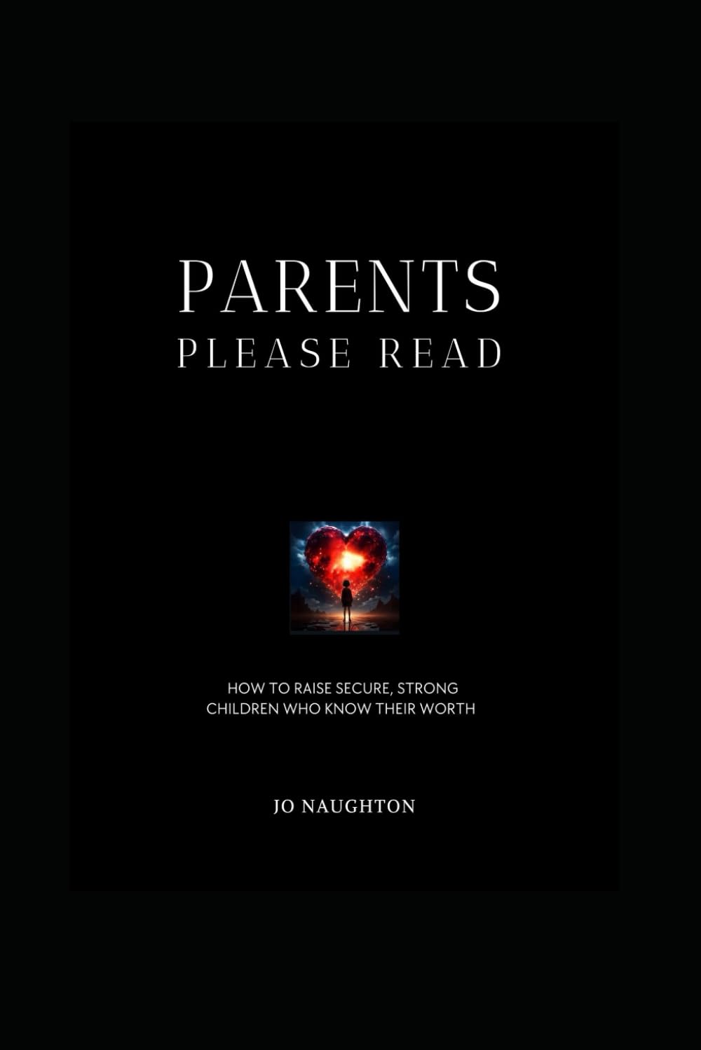 Parents Please Read: How To Raise Secure Strong Children Who Know Their Worth