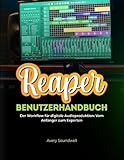 REAPER-BENUTZERHANDBUCH: Der Workflow für Anfänger und Experten in der digitalen Audioproduktion