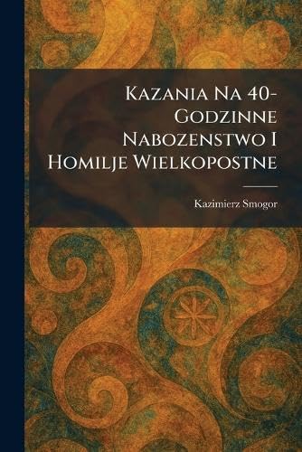 Kazania Na 40- Godzinne Nabozenstwo I Homilje Wielkopostne