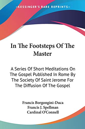 In The Footsteps Of The Master: A Series Of Short Meditations On The Gospel Published In Rome By The Society Of Saint Jerome For The Diffusion Of The Gospel