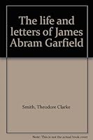The Life and Letters of James Abram Garfield 0208006672 Book Cover
