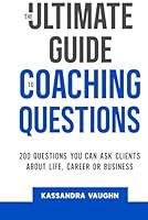 The Ultimate Guide to Coaching Questions: 200 Questions You Can Ask Clients About Life, Career or Business 1091098166 Book Cover