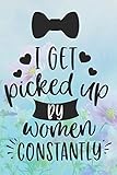  I Get Picked Up By Women Constantly: Cute Human Relationship Quote Notebook Journal Diary - men or women, this is the question