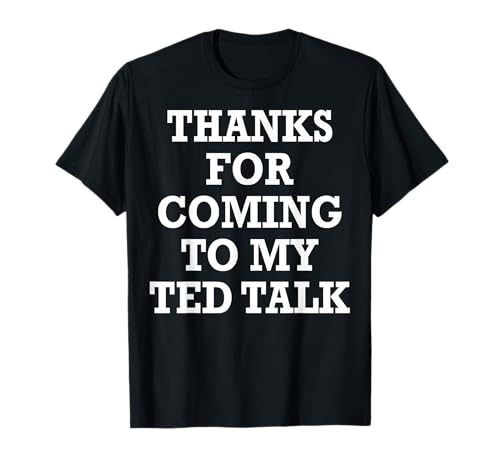 Thanks For Coming To My Ted Talk T-Shirt T-Shirt
