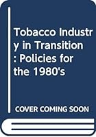 Tobacco Industry in Transition: Policies for the 1980's (A North Caroline Center for Public Policy Research book) 0669045527 Book Cover
