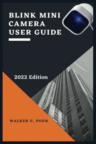 Blink Mini Camera User Guide: A Complete Manual To Master Your Blink Mini Security Camera, Setup, Connect The Blink Account To Your Amazon Account, Echo Show, Phone, Alexa, With Tips, Tricks and fixes