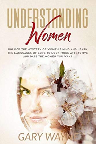 Understanding Women: Unlock the mystery of women's mind and learn