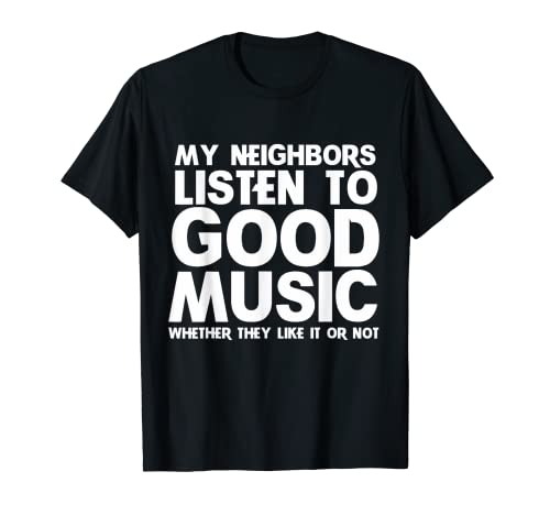 My neighbors listen to good music shirt divertente band t-shirt Maglietta