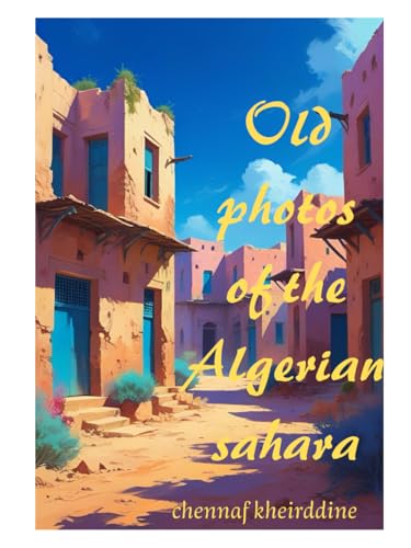 Old photos of the Algerian sahara: arabe Algerian sahara