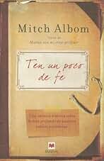 Ten un poco de fe: Una experiencia real. Una emotiva historia sobre lo más profundo de nuestros valores y creencias. (Mitch Albom)