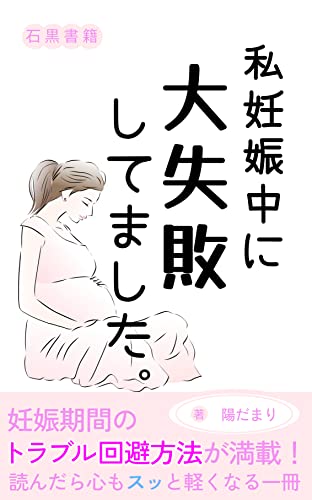 私妊娠中に大失敗してました。: 妊娠を希望する人やはじめて妊娠した方へ贈る、筆者の失敗談から学ぶ妊娠中の過ごし方 (石黒書籍)