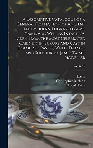 A Descriptive Catalogue of a General Collection of Ancient and Modern Engraved Gems, Cameos as Well as Intaglios, Taken From the Most Celebrated ... Sulphur, by James Tassie, Modeller; Volume 2