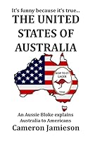 The United States of Australia: An Aussie Bloke Explains Australia to Americans 1508443769 Book Cover