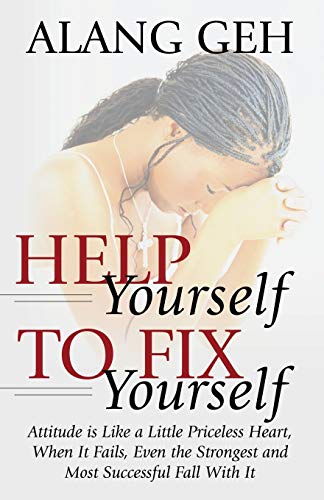 Help Yourself to Fix Yourself: Attitude is Like a Little Priceless Heart, When It Fails, Even the Strongest and Most Successful Fall With it.