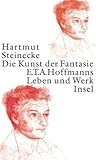 Die Kunst der Fantasie: E. T. A. Hoffmanns Leben und Werk - Hartmut Steinecke 