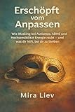 Erschöpft vom Anpassen - Wie Masking bei Autismus, ADHS und Hochsensibilität Energie raubt – und was dir hilft, bei dir zu bleiben: Masking verstehen ... bewältigen | Selbstfürsorge lernen