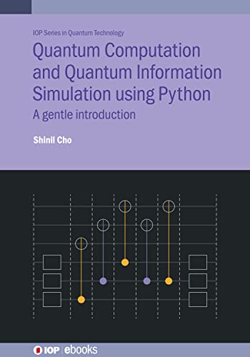 Quantum Computation and Quantum Information Simulation Using Python: A Gentle Introduction (Iop Series in Quantum Technology) view 2