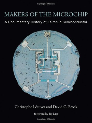 Makers of the Microchip: A Documentary History of Fairchild Semiconductor (The MIT Press)