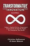 Transformative Innovation (Second Edition): Today’s Capital Drives Tomorrow’s Exponential Growth & Profits To Transform The World