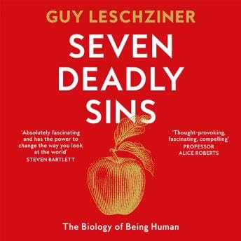 Seven Deadly Sins: The Biology of Being Human - Guy Leschziner