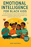 Emotional Intelligence for Black Kids : A Life-Changing Guide for Black Children to Recognize Emotions, Build Inner Strength, and Celebrate Who They Are