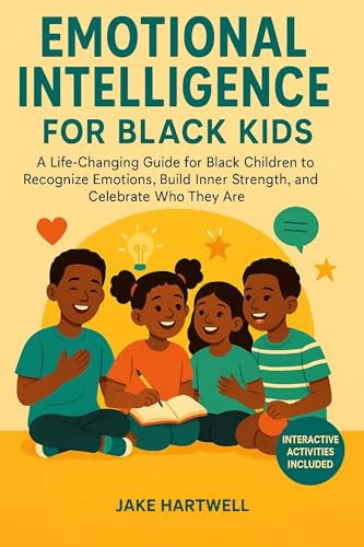 Emotional Intelligence for Black Kids : A Life-Changing Guide for Black Children to Recognize Emotions, Build Inner Strength, and Celebrate Who They Are