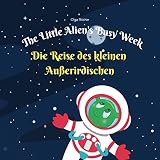 The Little Alien’s Busy Week Die Reise des kleinen Außerirdischen: English-German Bilingual Book Englisch-Deutsch Zweisprachiges Kinderbuch (Bilingual ... Books For Children 3) (English Edition)