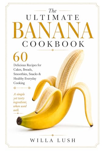 The Ultimate Banana Cookbook: 60 Delicious Recipes for Cakes, Breads,