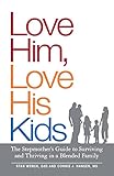 Love Him, Love His Kids: The Stepmother's Guide to Surviving and Thriving in a Blended Family
