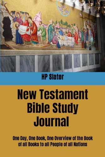 New Testament Bible Study Journal: One Day, One Book, One Overview of the Book of all Books to all People of all Nations
