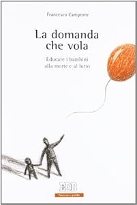 La domanda che vola. Educare i bambini alla morte e al lutto