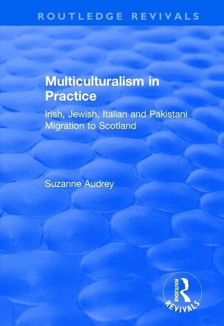 Multiculturalism in Practice: Irish, Jewish, Italian and Pakistani Migration to Scotland (Routledge Revivals)