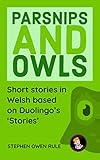 Parsnips and Owls: Short stories in Welsh based on Duolingo's 'Stories' (English Edition)