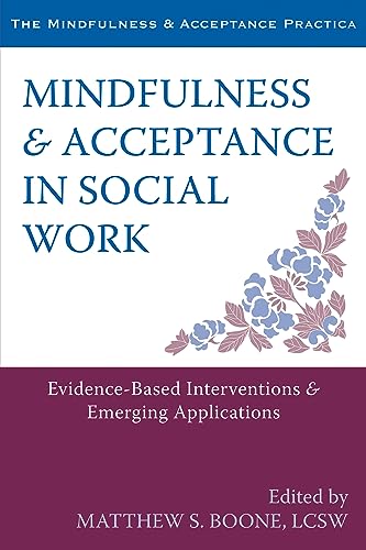 Mindfulness and Acceptance in Social Work: Evidence-Based Interventions and Emerging Applications (The Context Press Mindfulness and Acceptance Practica Series)