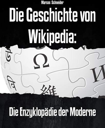 Die Geschichte von Wikipedia: Die Enzyklopädie der Moderne (German Edition) Die Geschichte von Wikipedia: Die Enzyklopädie der Moderne (German Edition)