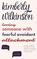 Loving Someone with Fearful Avoidant Attachment: Uncover Triggers, Manage Hot/Cold Behaviors, and Build Lasting Love Without Losing Yourself B0D9ZDD347 Book Cover