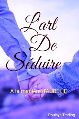 L'art de séduire: A la manière d'AURELIE (French Edition)