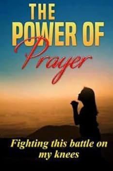 The Power of Prayer: Fighting this Battle on my Knees
