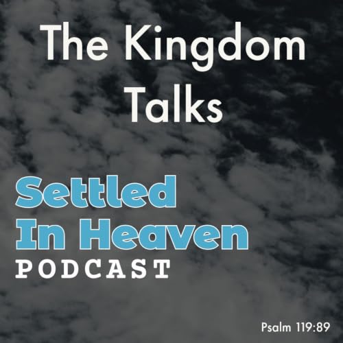 『The Kingdom Talks - Settled In Heaven Podcast』のカバーアート