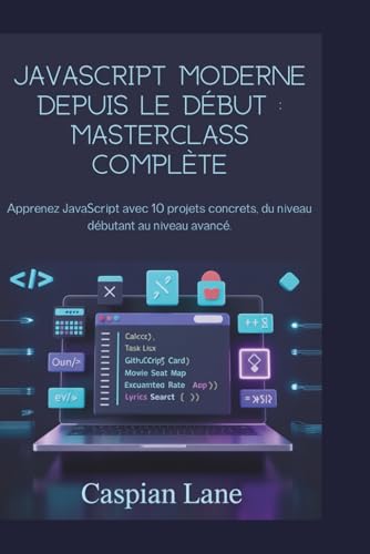 JavaScript moderne depuis le début : Masterclass complète: Apprenez JavaScript avec 10 projets concrets, du niveau débutant au niveau avancé.