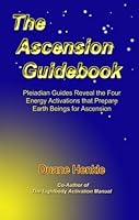 The Ascension Guidebook: Pleiadian Guides Reveal the Four Energy Activations that Prepare Earth Beings for Ascension in 2012 0972574530 Book Cover