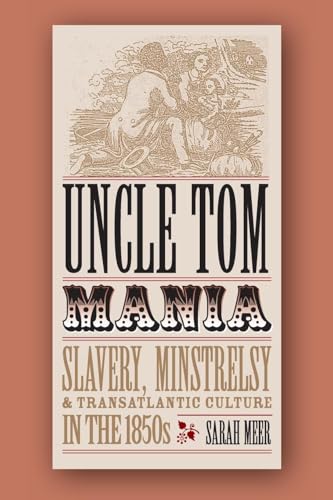 Uncle Tom Mania: Slavery, Minstrelsy, and Transatlantic Culture in the 1850s