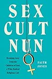 Sex Cult Nun: Breaking Away from the Children of God, a Wild, Radical Religious Cult