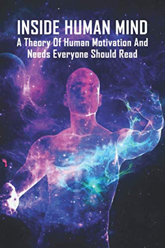 Inside Human Mind: A Theory Of Human Motivation And Needs Everyone Should Read: Study Of Human Mind Book