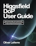Higgsfield DoP User Guide: Lighting, Camera Angles, Text-to-Video Creation, Motion Control, Scene Crafting, Video Compositing, and High-End Digital Filmmaking Workflows.