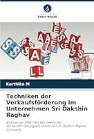 Techniken der Verkaufsförderung im Unternehmen Sri Dakshin Raghav: Analyse der effektiven Reichweite der Verkaufsförderungsaktivitäten von Sri Dakshin Raghav Company (German Edition) 6208780365 Book Cover