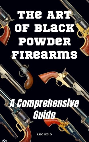 The Art of Black Powder Firearms : A Comprehensive Guide (English Edition)
