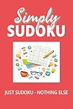 Simply Sudoku Puzzle Book: Sudoku Puzzles for the Enthusiast | Help Calm the Mind and Soothe the Soul | 6x9 inches, 110 Pages | 100 + Puzzles | Solutions Included