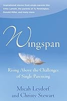 Wingspan: Rising Above the Challenges of Single Parenting: Inspirational Stories from Single Parents Like Anne Lamott, the Parents of Ty Pennington and Donald Miller and Many More 0989469204 Book Cover